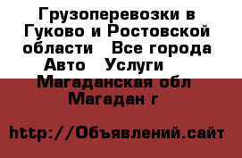 Грузоперевозки в Гуково и Ростовской области - Все города Авто » Услуги   . Магаданская обл.,Магадан г.